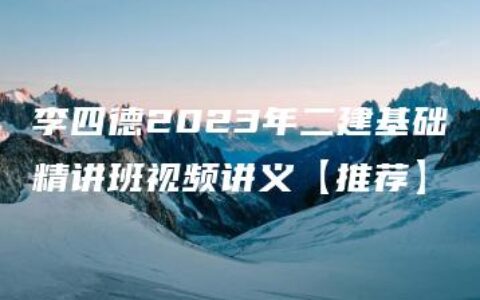 李四德2023年二建基础精讲班视频讲义【推荐】