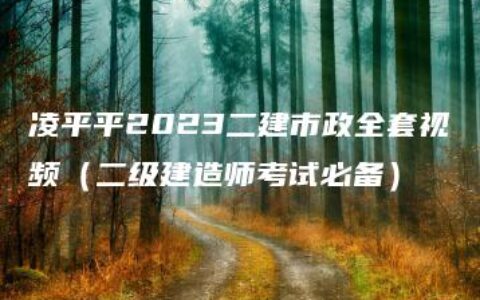 凌平平2023二建市政全套视频（二级建造师考试必备）