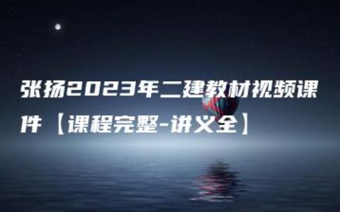 张扬2023年二建教材视频课件【课程完整-讲义全】