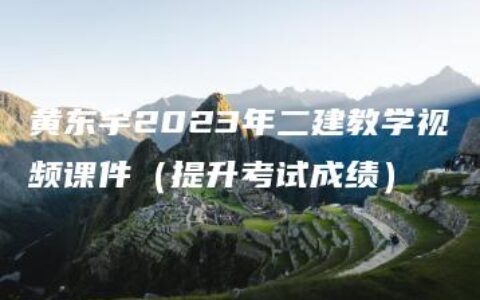 黄东宇2023年二建教学视频课件（提升考试成绩）