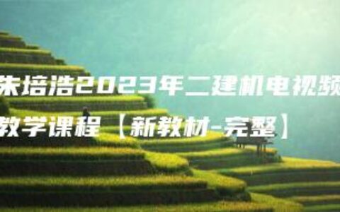 朱培浩2023年二建机电视频教学课程【新教材-完整】