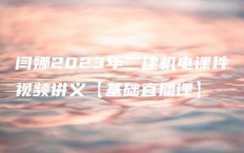 闫娜2023年二建机电课件视频讲义【基础直播课】