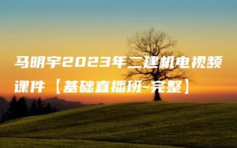 马明宇2023年二建机电视频课件【基础直播班-完整】