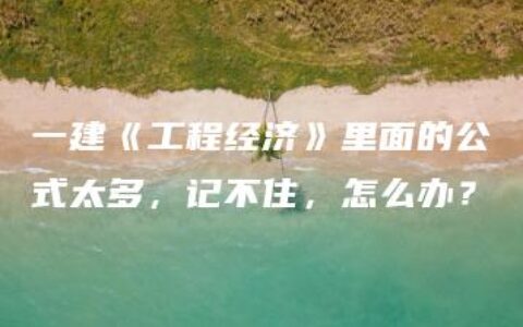 一建《工程经济》里面的公式太多，记不住，怎么办？