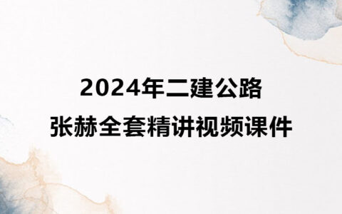 2024年二建公路张赫全套精讲视频课件讲义下载