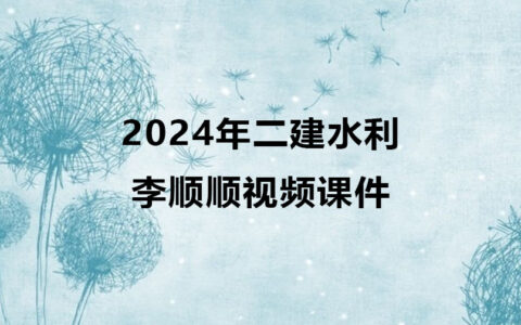 2024年二建李顺顺水利视频课件完整版百度云网盘
