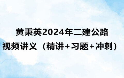 黄秉英2024年二建公路实务视频讲义百度云（精讲+习题+冲刺）