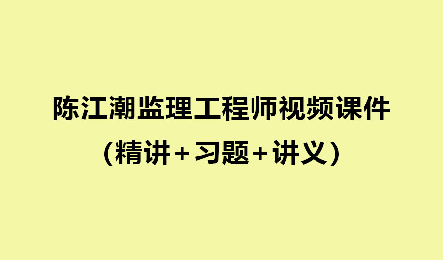 陈江潮2024年监理工程师视频课件百度网盘（精讲+习题+讲义）