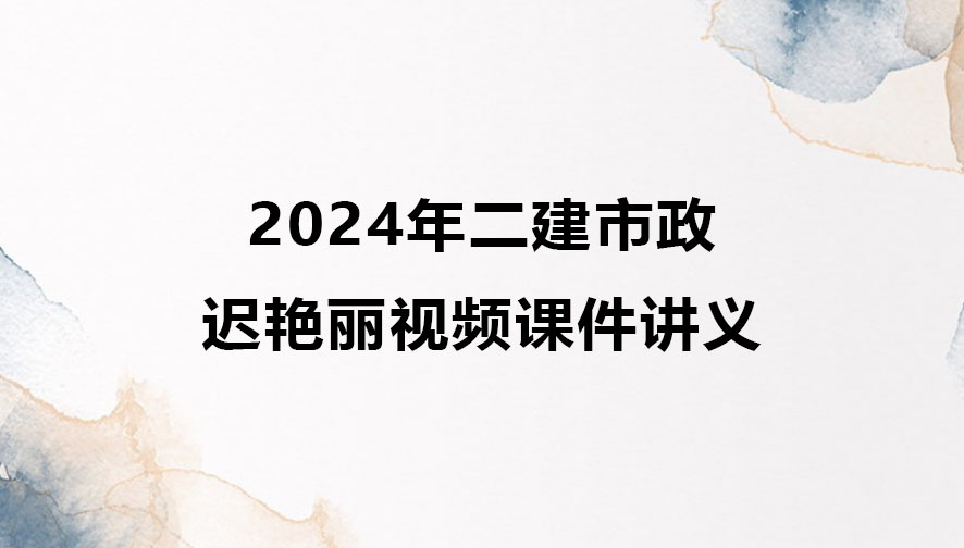 迟艳丽2024年二建市政实务视频课件讲义网盘下载