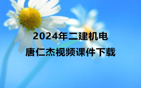 唐仁杰2024年二建机电新教材视频课件下载（精讲+习题+冲刺）