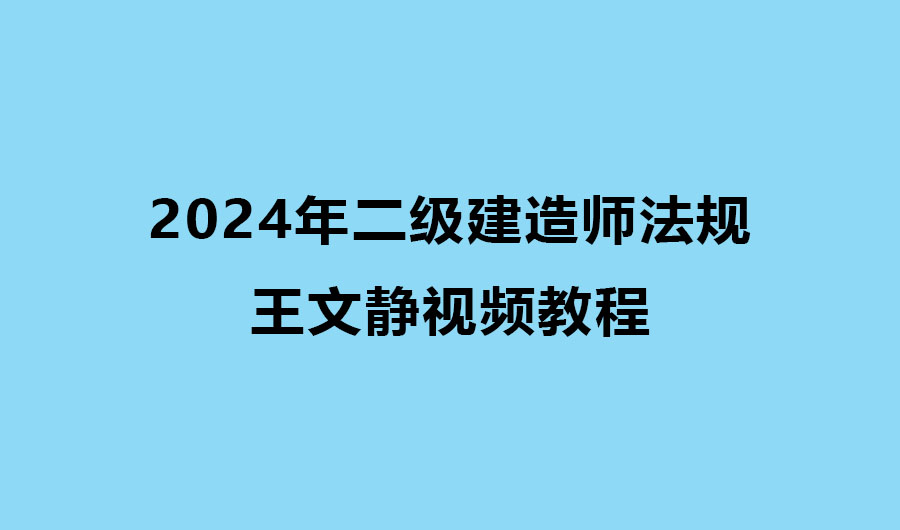 王文静2024年二建法规全套考试视频教程百度网盘下载