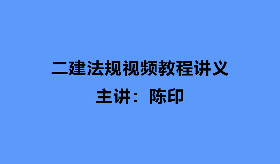 陈印2024年二建法规考试视频教程讲义下载（二建法规全套视频）