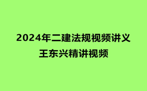 王东兴2024年二建法规视频讲义百度网盘下载