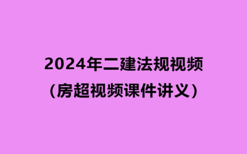 房超2024年二建法规视频百度云（二级建造师视频课件讲义）