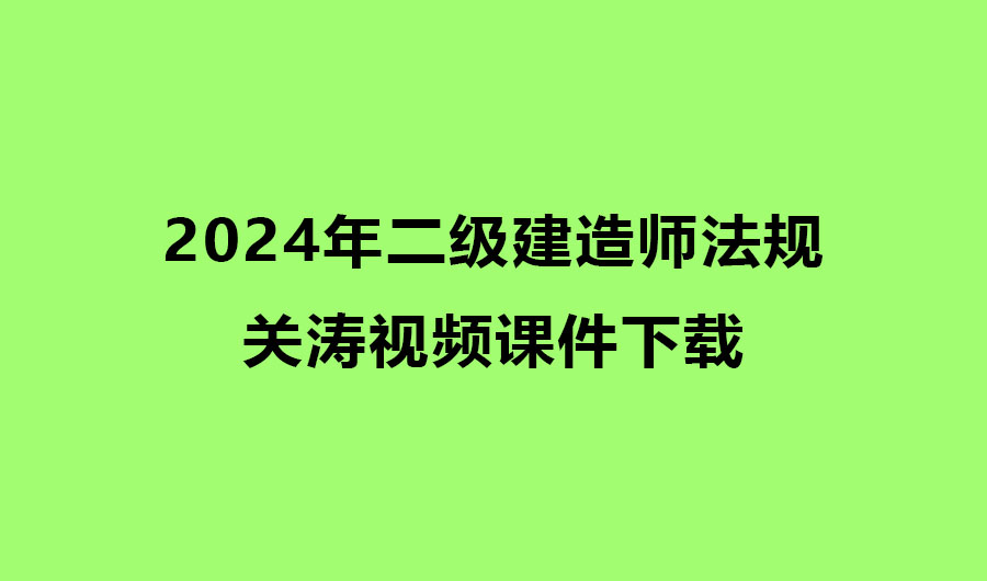 关涛2024年二建法规课件最新视频网盘下载（精讲+习题+冲刺）