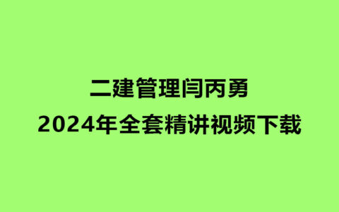 二建管理闫丙勇2024年全套精讲视频下载