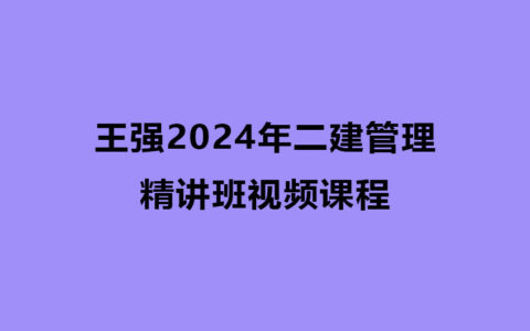 王强2024年二建管理基础精讲班视频课程百度网盘