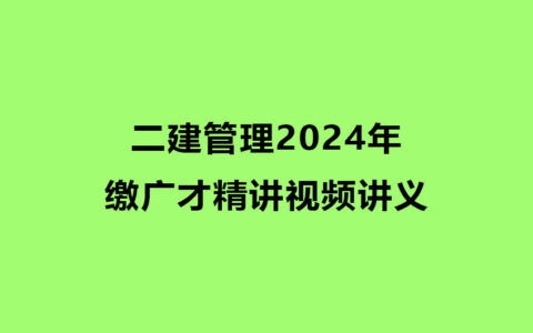 二建管理2024年缴广才精讲视频讲义百度云网盘