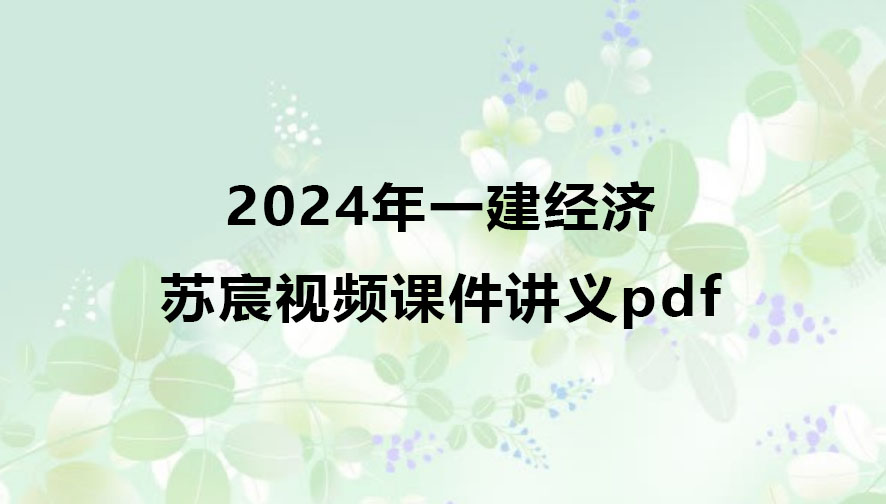 2024年苏宸一建经济视频课件讲义pdf百度云网盘