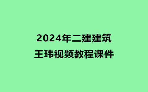 王玮2024年二建建筑实务考试视频教程课件百度云网盘