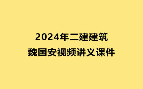 魏国安2024年二建建筑视频讲义pdf课件百度云下载（全套精讲视频）