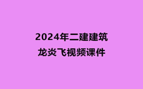 2024年二建建筑龙炎飞精讲冲刺视频课件百度云网盘