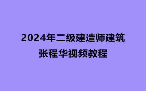 张程华2024年二级建造师视频教程百度云（二建建筑视频讲义）