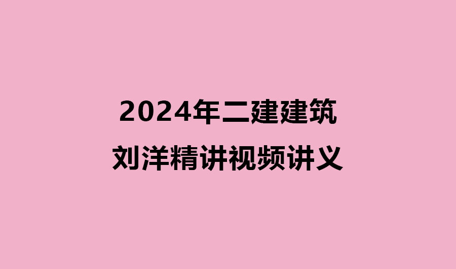 刘洋2024年二建建筑精讲视频讲义全集百度云网盘下载