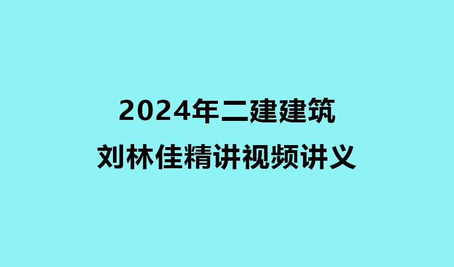 2024年二建建筑刘林佳精讲视频讲义百度云分享