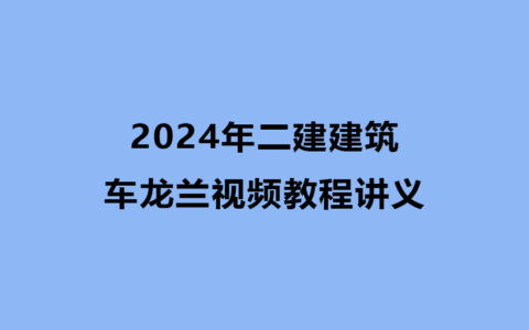 车龙兰2024年二建建筑视频教程讲义下载（精讲+视频+冲刺）