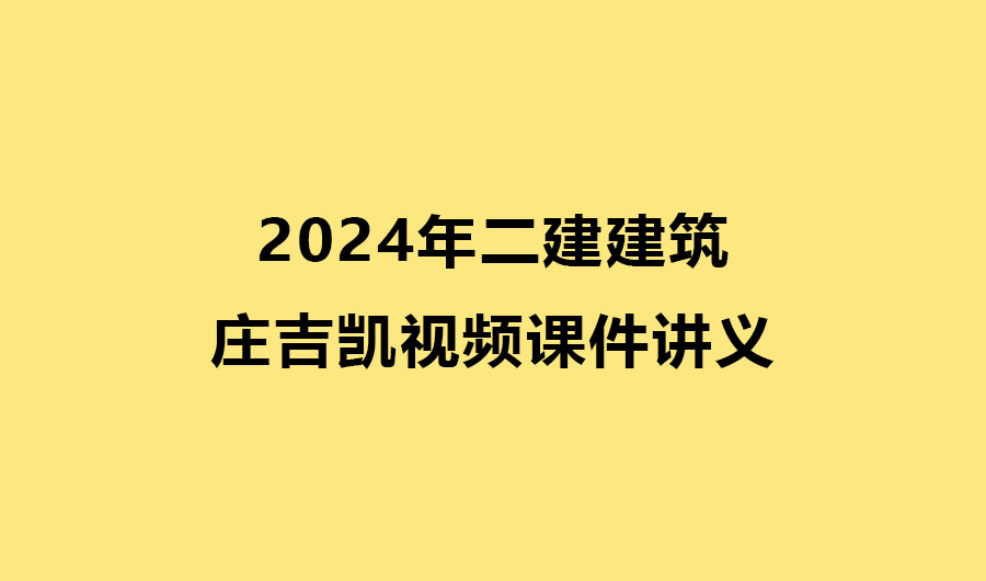 2024年二建庄吉凯建筑视频课件讲义下载（二建建筑全套视频）