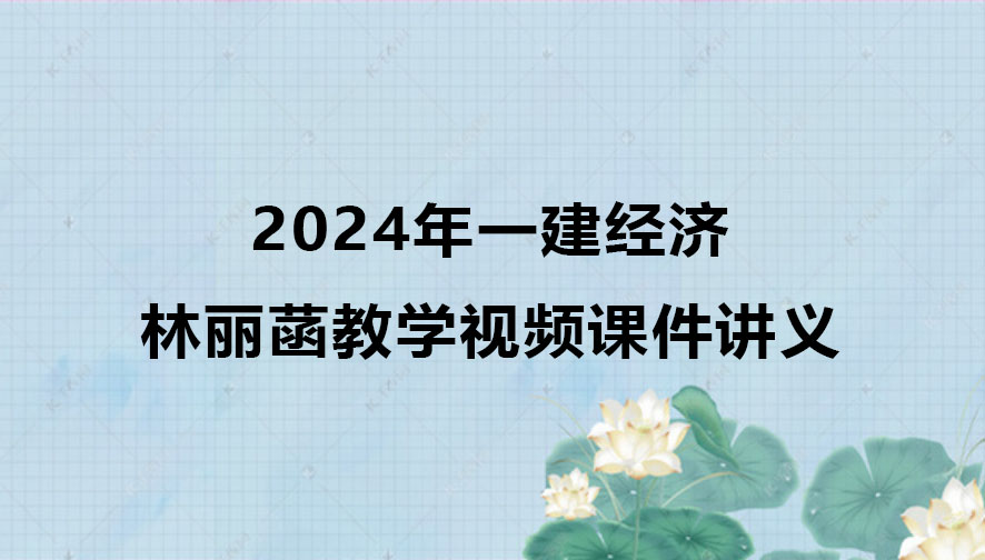 2024年一建经济林丽菡教学视频课件讲义网盘下载