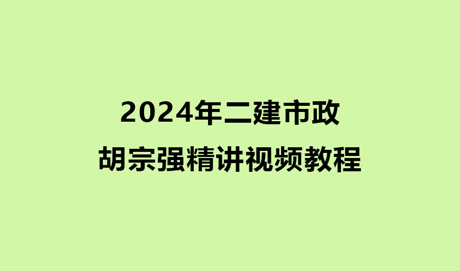 2024年二建市政胡宗强精讲视频教程全集（推荐）