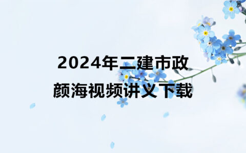 颜海2024年二建市政视频讲义下载（精讲+视频+冲刺）