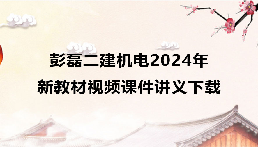 彭磊二建机电2024年新教材视频课件讲义下载