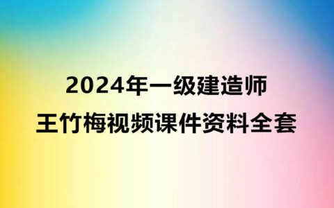王竹梅2024年一级建造师视频课件（一建经济视频资料全套）