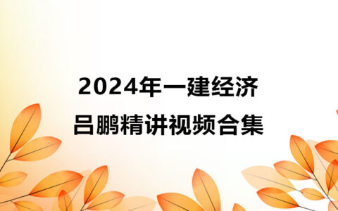 吕鹏2024年一建经济精讲视频合集（一级建造师视频课件讲义）