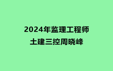 2024年监理工程师周晓峰土建三控视频课件（完整）
