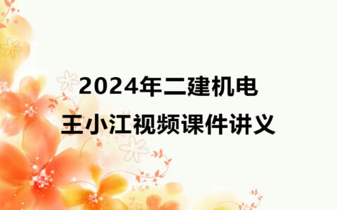 王小江2024年二建机电视频百度云（二级建造师视频课件讲义）