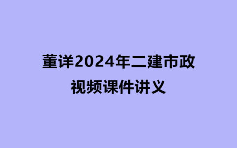 董详2024年二建市政视频课件讲义百度云网盘