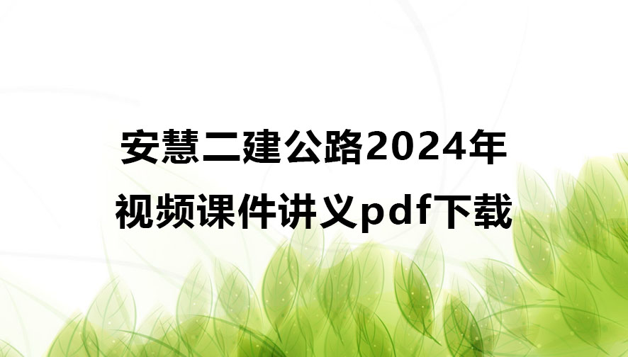 安慧二建公路2024年视频课件讲义pdf下载（全集）