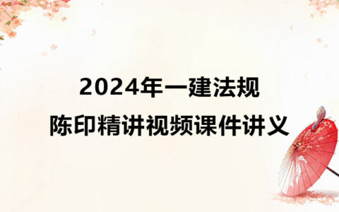 陈印2024年一建法规精讲视频课件讲义pdf完整版