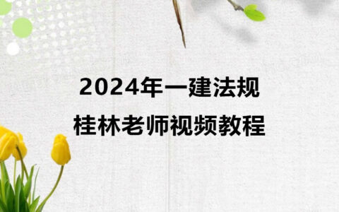 2024年一建桂林老师视频教程下载（一建法规视频课件）