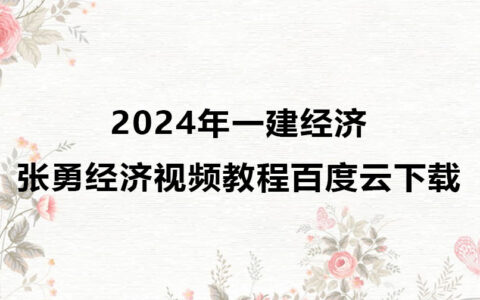 2024年一建经济张勇经济视频教程百度云下载