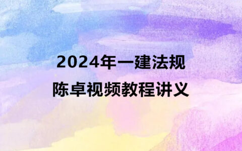 2024年一建法规陈卓视频教程（一建法规视频讲义）