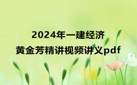 黄金芳2024年一建经济精讲视频讲义pdf网盘下载