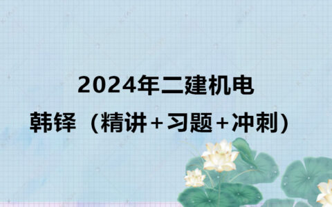韩铎2024年二建机电实务视频教程讲义（精讲+习题+冲刺）
