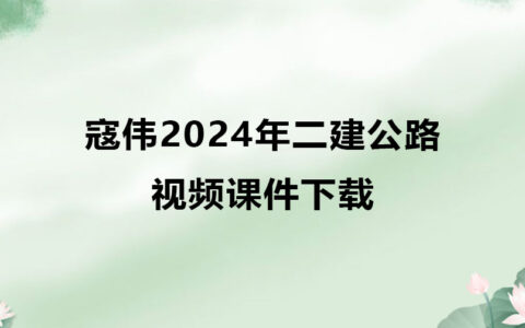 寇伟2024年二建公路视频课件下载（精讲+习题+冲刺）