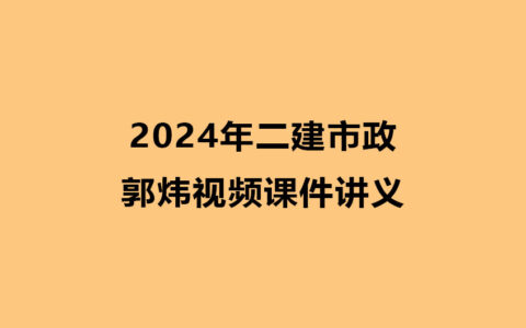 郭炜2024年二建市政实务视频课件讲义pdf（精讲+习题+冲刺）