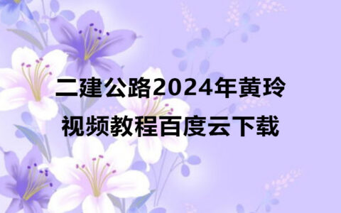二建公路2024年黄玲视频教程百度云下载（精讲班全集）
